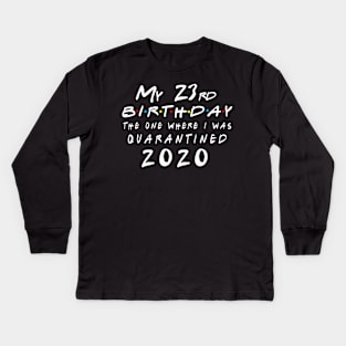 Quarantine 23rd Birthday 2020 The one here I was Quarantined Kids Long Sleeve T-Shirt